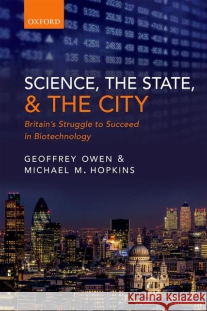 Science, the State and the City: Britain's Struggle to Succeed in Biotechnology Geoffrey Owen Michael M. Hopkins 9780198728009 Oxford University Press, USA - książka