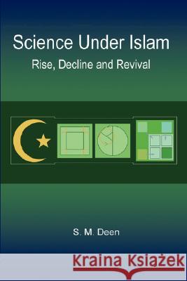 Science Under Islam: Rise, Decline and Revival S.M. Deen 9781847999429 Lulu.com - książka