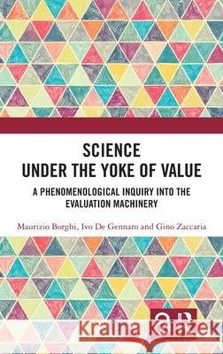 Science Under the Yoke of Value: A Phenomenological Inquiry into the Evaluation Machinery Gino (Bocconi University, Italy) Zaccaria 9780367681616 Routledge - książka