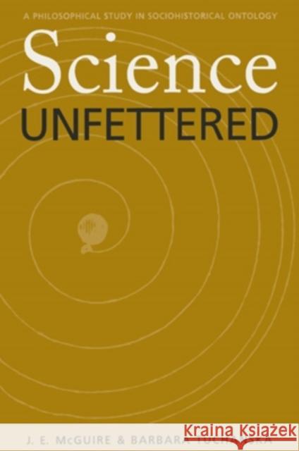 Science Unfettered, 28: A Philosophical Study in Sociohistorical Ontology McGuire, James E. 9780821413517 Ohio University Press - książka