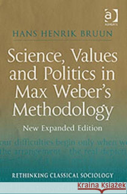 Science, Values and Politics in Max Weber's Methodology: New Expanded Edition Bruun, Hans Henrik 9780754645290 Ashgate Publishing Limited - książka