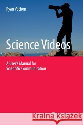 Science Videos: A User's Manual for Scientific Communication Vachon, Ryan 9783030098926 Springer - książka