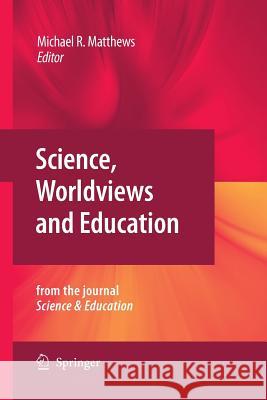 Science, Worldviews and Education: Reprinted from the Journal Science & Education Matthews, Michael 9789400790773 Springer - książka