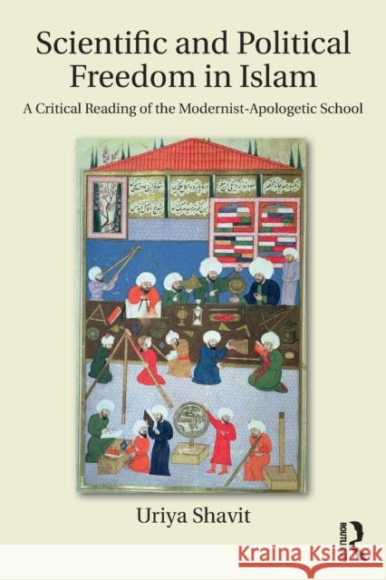 Scientific and Political Freedom in Islam: A Critical Reading of the Modernist-Apologetic School Uriya Shavit 9781138286047 Routledge - książka