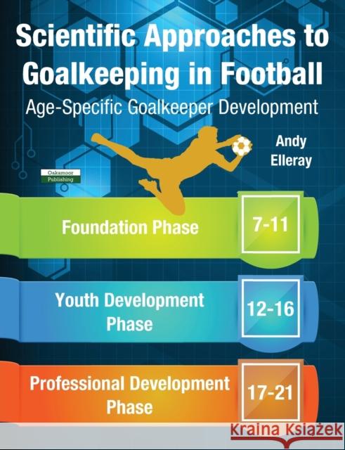 Scientific Approaches to Goalkeeping in Football: Age-Specific Goalkeeper Development Andy Elleray 9781910773758 Oakamoor Publishing - książka