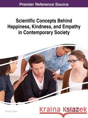 Scientific Concepts Behind Happiness, Kindness, and Empathy in Contemporary Society Nava R. Silton 9781522559184 Information Science Reference - książka