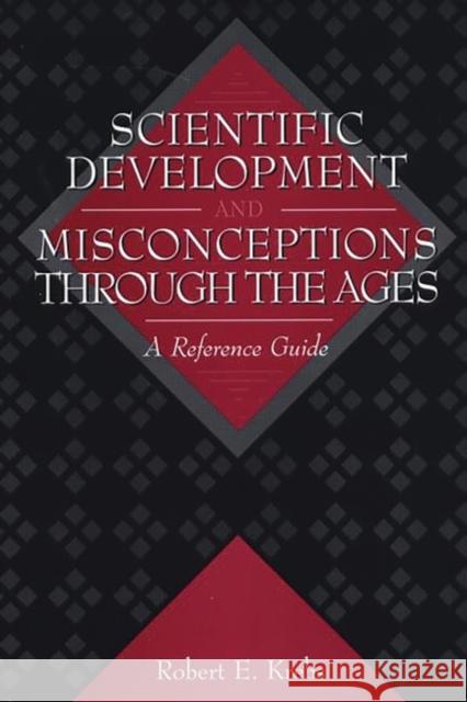 Scientific Development and Misconceptions Through the Ages: A Reference Guide Krebs, Robert E. 9780313302268 Greenwood Press - książka