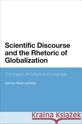 Scientific Discourse and the Rhetoric of Globalization: The Impact of Culture and Language Pérez-Llantada, Carmen 9781472534316  - książka