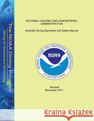 Scientific Diving Standards and Safety Manual: Revised December 2011 National Oceanic and Atmospheric Adminis 9781503396449 Createspace - książka