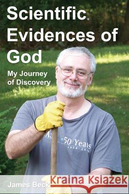 Scientific Evidences of God: My Journey of Discovery MR James Beck 9781530090051 Createspace Independent Publishing Platform - książka