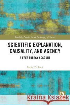 Scientific Explanation, Causality, and Agency: A Free Energy Account Majid D. Beni 9781032732138 Routledge - książka
