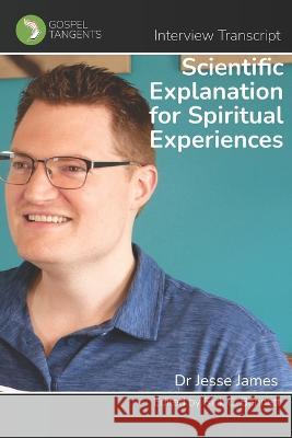 Scientific Explanation for Spiritual Experiences Rick C Bennett Jesse James Gospel Tangents Interview 9798351361062 Independently Published - książka