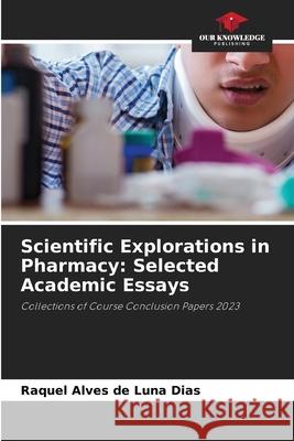 Scientific Explorations in Pharmacy: Selected Academic Essays Raquel Alves de Luna Dias 9786207535439 Our Knowledge Publishing - książka