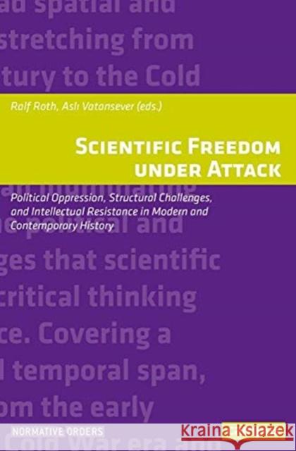 Scientific Freedom Under Attack: Political Oppression, Structural Challenges, and Intellectual Resistance in Modern and Contemporary History Ralf Roth Asli Vatansever 9783593513119 Campus Verlag - książka