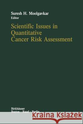 Scientific Issues in Quantitative Cancer Risk Assessment S. H. Moolgavkar 9781468492200 Birkhauser - książka