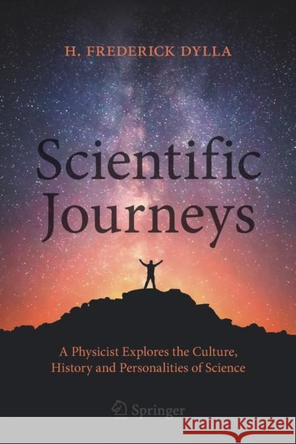 Scientific Journeys: A Physicist Explores the Culture, History and Personalities of Science H. Frederick Dylla Rush D. Holt 9783030557997 Springer - książka