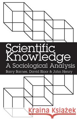 Scientific Knowledge: A Soilological Analysis Barry Barnes (Professor of Sociology, University of Essex), David Bloor (University of Edinburgh), John Henry (Senior Le 9780226037318 The University of Chicago Press - książka