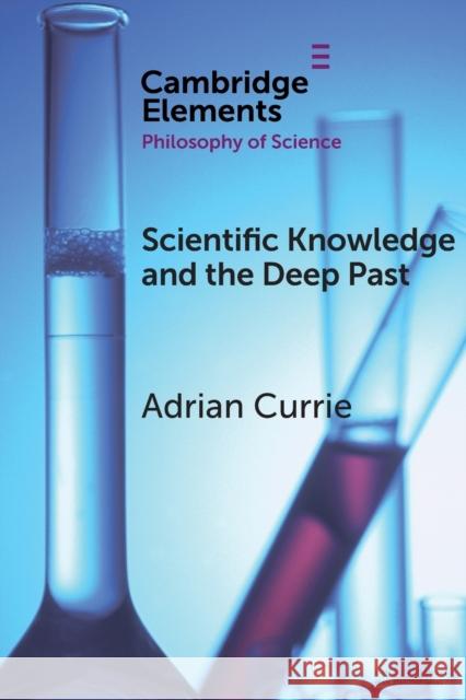 Scientific Knowledge and the Deep Past: History Matters Currie, Adrian 9781108730556 Cambridge University Press - książka