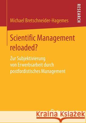 Scientific Management Reloaded?: Zur Subjektivierung Von Erwerbsarbeit Durch Postfordistisches Management Bretschneider-Hagemes, Michael 9783658167837 Springer vs - książka