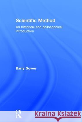 Scientific Method: A Historical and Philosophical Introduction Gower, Barry 9780415122818 Routledge - książka