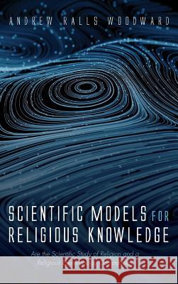 Scientific Models for Religious Knowledge Andrew Ralls Woodward 9781532660191 Pickwick Publications - książka