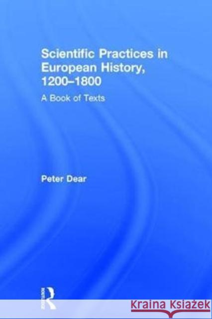 Scientific Practices in European History, 1200-1800: A Book of Texts Peter Dear 9781138656406 Taylor & Francis Ltd - książka