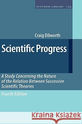 Scientific Progress: A Study Concerning the Nature of the Relation Between Successive Scientific Theories Dilworth, Craig 9781402063534 Springer - książka