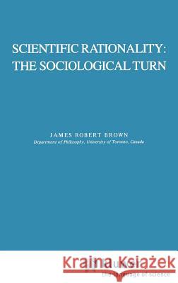 Scientific Rationality: The Sociological Turn James Robert Brown J. R. Brown 9789027718129 Springer - książka