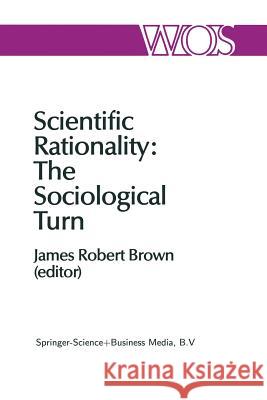 Scientific Rationality: The Sociological Turn J. R. Brown 9789048184033 Not Avail - książka