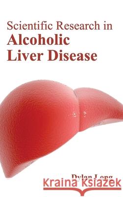 Scientific Research in Alcoholic Liver Disease Dylan Long 9781632423627 Foster Academics - książka