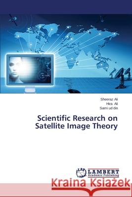 Scientific Research on Satellite Image Theory Ali Sheeraz                              Ali Hira                                 Ud Din Sami 9783659534089 LAP Lambert Academic Publishing - książka