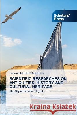 SCIENTIFIC RESEARCHES ON ANTIQUITIES, HISTORY AND CULTURAL HERITAGE Adel Kadir, Huda Abdel Rahim 9786205522943 Scholars' Press - książka