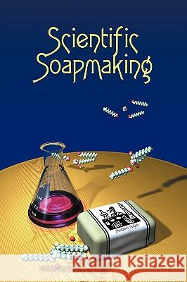 Scientific Soapmaking: The Chemistry of the Cold Process Dunn, Kevin M. 9781935652090 Clavicula Press - książka