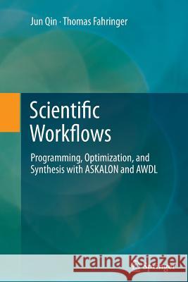 Scientific Workflows: Programming, Optimization, and Synthesis with ASKALON and AWDL Jun Qin, Thomas Fahringer 9783642436796 Springer-Verlag Berlin and Heidelberg GmbH &  - książka