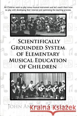 Scientifically Grounded System of Elementary Musical Education of Children John Andrew Stevens 9781469196596 Xlibris Corporation - książka