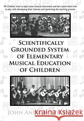 Scientifically Grounded System of Elementary Musical Education of Children John Andrew Stevens 9781469196602 Xlibris Corporation - książka