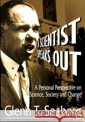 Scientist Speaks Out, A: A Personal Perspective on Science, Society and Change Glenn Theodore Seaborg 9789810222048 World Scientific Publishing Company - książka