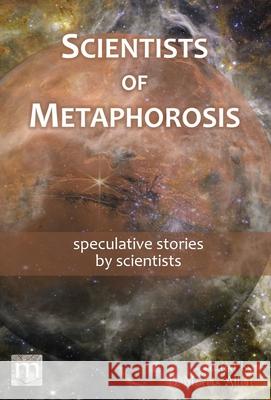 Scientists of Metaphorosis: speculative stories by scientists B. Morris Allen Metaphorosis Magazine 9781640763098 Metaphorosis Magazine - książka