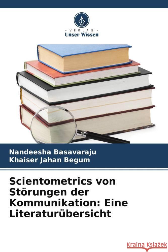 Scientometrics von Störungen der Kommunikation: Eine Literaturübersicht Basavaraju, Nandeesha, Jahan Begum, Khaiser 9786205186565 Verlag Unser Wissen - książka