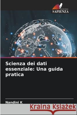 Scienza dei dati essenziale: Una guida pratica K, Nandini 9786203905083 Edizioni Sapienza - książka
