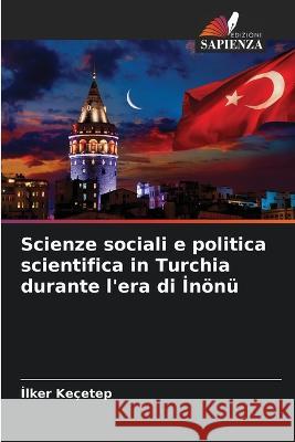 Scienze sociali e politica scientifica in Turchia durante l\'era di İn?n? İlker Ke?etep 9786205612194 Edizioni Sapienza - książka