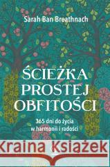 Ścieżka prostej obfitości. 365 dni do życia... Sarah Ban Breathnach 9788383380216 Rebis - książka