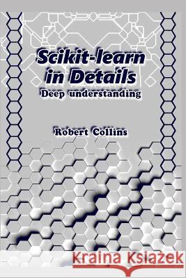 Scikit-Learn in Details: Deep Understanding Robert Collins 9781731040510 Independently Published - książka