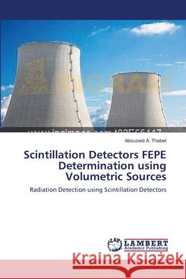 Scintillation Detectors FEPE Determination using Volumetric Sources A. Thabet, Abouzeid 9783659389047 LAP Lambert Academic Publishing - książka