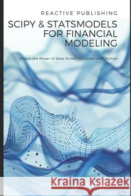 SciPy and StatsModels for Financial Modeling: Unlock the Power of Data-Driven Decisions with Python Alice Schwartz, Reactive Publishing, Hayden Van Der Post 9798327421141 Independently Published - książka