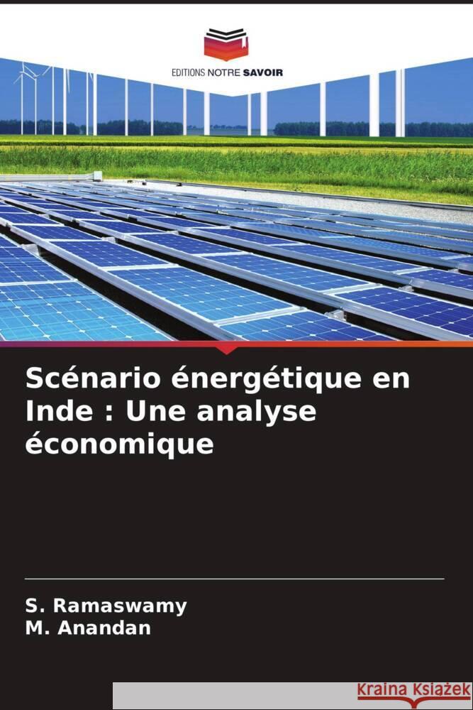 Sc?nario ?nerg?tique en Inde: Une analyse ?conomique S. Ramaswamy M. Anandan 9786208578961 Editions Notre Savoir - książka