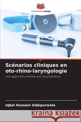 Sc?narios cliniques en oto-rhino-laryngologie Iqbal Hussain Udaipurwala 9786207672363 Editions Notre Savoir - książka