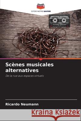 Scènes musicales alternatives Neumann, Ricardo 9786208682934 Editions Notre Savoir - książka