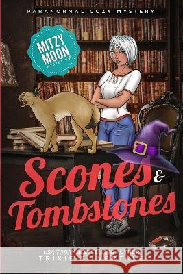 Scones and Tombstones: Paranormal Cozy Mystery Trixie Silvertale 9781952739804 Sittin' on a Goldmine Productions LLC - książka