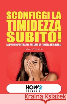 Sconfiggi La Timidezza Subito!: La guida definitiva per passare da timidi a estroversi Giada Prezioso 9788899356439 How2 Edizioni - książka